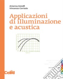 Applicazioni di illuminazione e acustica libro di Astolfi Arianna; Corrado Vincenzo