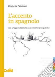 L'accento in spagnolo. Con un'appendice sulle nuove norme ortografiche libro di Paltrinieri Elisabetta