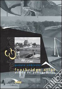 Footbridge atlas. Atlante dei ponti pedonali. Ediz. italiana e inglese libro di Ambrosini Gustavo