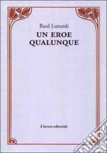 Un eroe qualunque libro di Lunardi Raul; Ferri T. (cur.)