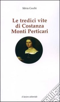 Le tredici vite di Costanza Monti Perticari libro di Cecchi Silvia