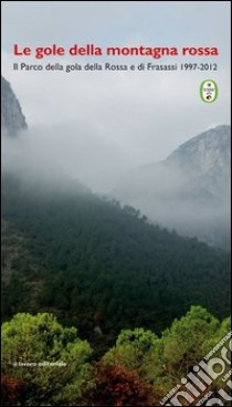 Le gole della montagna rossa. Il parco della Gola rossa e di Frasassi 1997-2012 libro di Mangani G. (cur.)