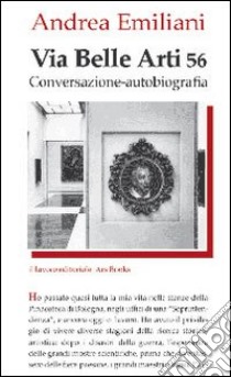 Via Belle Arti 56. Conversazione-autobiografia libro di Emiliani Andrea; Mangani G. (cur.); Pasquinelli B. (cur.)