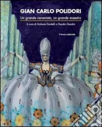 Gian Carlo Polidori (Urbino 1899-Pesaro 1962). Un grande ceramista, un grande maestro. Ediz. illustrata libro di Gardelli G. (cur.); Giardini C. (cur.)