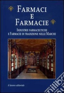 Farmaci e farmacie. Industrie farmaceutiche e farmacie di tradizione nelle Marche libro di Danieli G. (cur.)