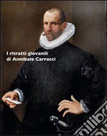 I ritratti giovanili di Annibale Carracci. Ediz. illustrata libro