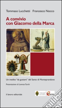 A Convivio con Giacomo Della Marca. Un inedito «da gustare» del santo di Monteprandone libro di Lucchetti Tommaso; Nocco Francesco