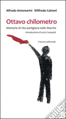 Ottavo chilometro. Memorie di vita partigiana nelle Marche libro di Antomarini Alfredo; Caimmi Wilfredo