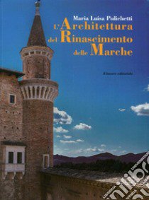 L'architettura del Rinascimento delle Marche. Ediz. illustrata libro di Polichetti M. Luisa