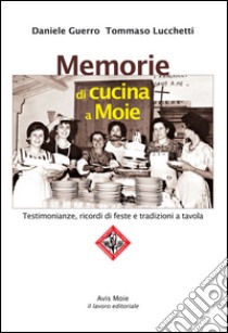 Memorie di cucina a Moie. Testimonianze, ricordi di feste e tradizioni a tavola libro di Guerro Daniele; Lucchetti Tommaso