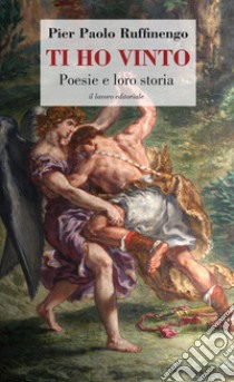 Ti ho vinto. Poesie e loro storia libro di Ruffinengo Pier Paolo