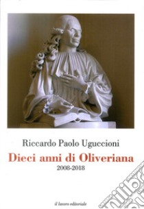 Dieci anni di Oliveriana. 2008-2018 libro di Uguccioni Riccardo Paolo