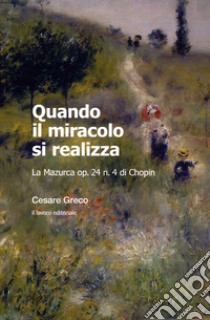 Quando il miracolo si realizza. La Mazurca op. 24 n. 4 di Chopin libro di Greco Cesare