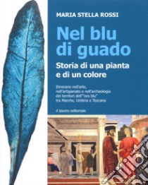 Nel blu di guado. Storia di una pianta e di un colore libro di Rossi Maria Stella