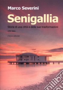 Senigallia. Storia di una città e delle sue trasformazioni (1797-2021) libro di Severini Marco