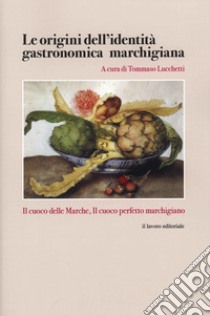 Le origini dell'identità gastronomica marchigiana libro di Lucchetti Tommaso