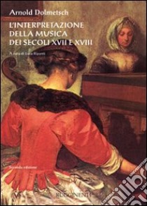 L'interpretazione della musica dei secoli XVII e XVIII libro di Dolmetsch Arnold; Ripanti L. (cur.)