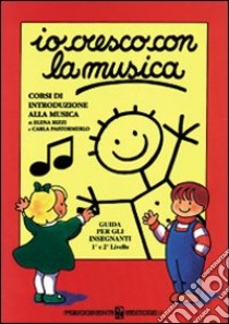 Io cresco con la musica. Corso di introduzione alla musica. Livelli 1-2. Guida per l'insegnante. Per la Scuola media libro di Pastormerlo Carla; Rizzi Elena