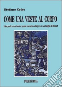 Come una veste al corpo. Interpreti mozartiani e prassi esecutiva all'epoca e nei di luoghi di Mozart libro di Crise Stefano