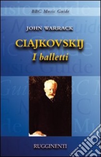 Ciajkovskji. I balletti libro di Warrack John