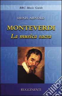 Monteverdi. La musica sacra libro di Arnold Denis