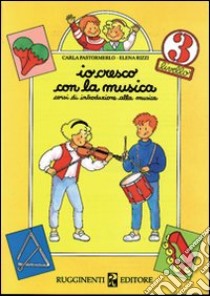 Io cresco con la musica. Corso di introduzione alla musica. Per la Scuola elementare. Vol. 3 libro di Pastormerlo Carla; Rizzi Elena