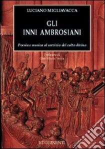 Gli inni ambrosiani. Poesia e musica al servizio del culto divino libro di Migliavacca Luciano