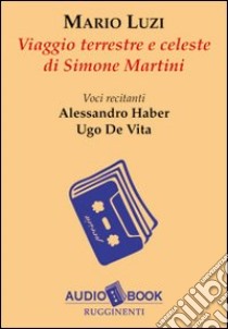 Viaggio terrestre e celeste di Simone Martini. Audiolibro  di Luzi Mario