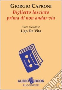 Biglietto lasciato prima di non andar via. Audiolibro  di Caproni Giorgio