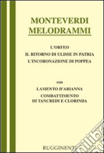 Melodrammi: Orfeo-Il ritorno di Ulisse in patria-L'incoronazione di Poppea-Combattimento di Tancredi e Clorinda-Lamento della ninfa libro di Monteverdi Claudio; Scorzillo S. (cur.)