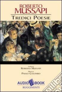 Tredici poesie. Audiolibro  di Mussapi Roberto