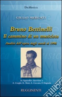 Bruno Bettinelli. Il cammino di un musicista libro di Mercati Giulio