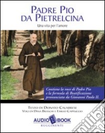 Padre Pio da Pietrelcina. Una vita per l'amore. Audiolibro  di Calabrese Donato