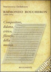 Raimondo Boucheron (1800-1876). Compositore, didatta, critico, filosofo della musica libro di Dellaborra Mariateresa