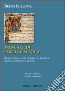 Manuale di poesia e musica. Il testo poetico e il suo rapporto con la musica. Analisi, esercitazioni e glossari libro di Gallotta Bruno