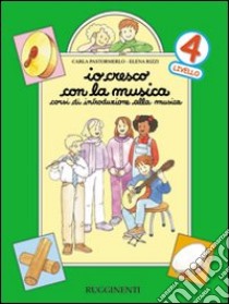 Io cresco con la musica. Corso di introduzione alla musica. Per la Scuola elementare. Vol. 4 libro di Pastormerlo Carla; Rizzi Elena