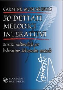 Cinquanta dettati melodici interattivi. Per la preparazione dell'esame di teoria e solfeggio. Con CD-ROM libro di Moscariello Carmine