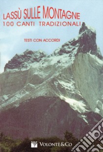 Lassù sulle montagne. 100 canti tradizionali. Con accordi libro