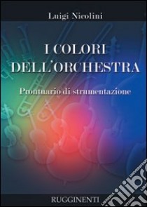 I colori dell'orchestra. Prontuario di strumentazione libro di Nicolini Luigi