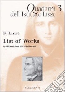 List of work. Expanded from the catalogue of humphrey searle and Sharon Winklhofer libro di Liszt Ferenc; Short M. (cur.); Howard L. (cur.)