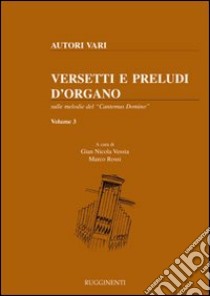 Versetti e preludi d'organo sulle melodie del «Cantemus Domino». Vol. 3 libro di Vessia Gian Nicola; Rossi Marco