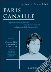 Paris canaille. La grande canzone francese: eroi, donne e balordi nella poesia degli chansonniers. Con CD Audio libro di Franchini Vittorio