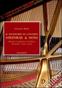 Il pianoforte da concerto Steinway & Sons. Manuale di regolazione, accoradatura, intonazione e messa a punto libro di Bettin Giovanni