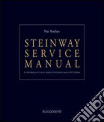 Steinway service manual. Guida per la cura e manutenzione dello Steinway libro di Matthias Max; Brunello S. (cur.); Bettin G. (cur.)