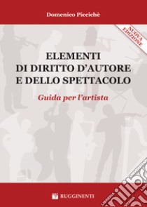 Elementi di diritto d'autore e dello spettacolo. Guida per l'artista. Nuova ediz. libro di Piccichè Domenico