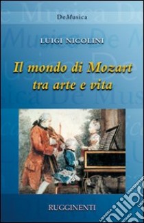Il mondo di Mozart tra arte e vita libro di Nicolini Luigi