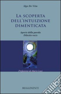 La scoperta dell'intuizione dimenticata. Aporia della parola. Dilectio vocis libro di De Vita Ugo