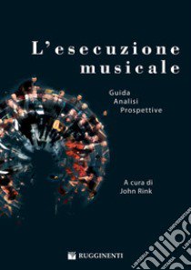 L'esecuzione musicale. Prospettive e problemi libro di Rink John