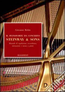 Il pianoforte da concerto Steinway & Sons. Manuale di regolazione, accordatura, intonazione e messa a punto libro di Bettin Giovanni