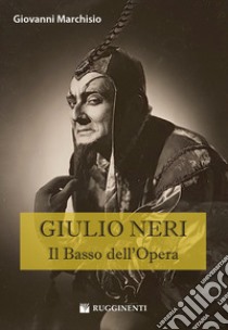 Giulio Neri. Il basso dell'Opera libro di Marchisio Giovanni